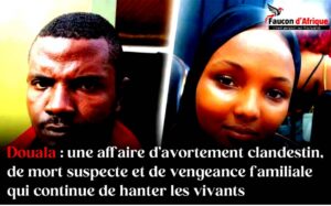 Douala : une affaire d’avortement clandestin, de mort suspecte et de vengeance familiale qui continue de hanter les vivants